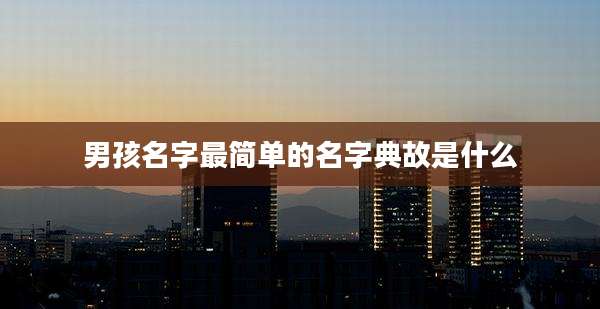 男孩名字最简单的名字典故是什么