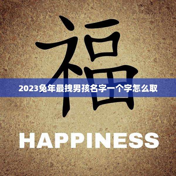 2023兔年最拽男孩名字一个字怎么取