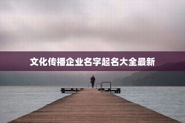 文化传播企业名字起名大全最新
