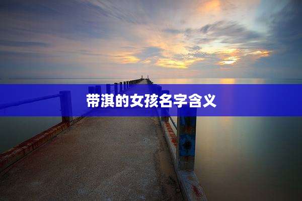 带淇的女孩名字含义