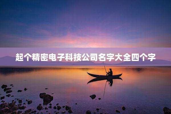 起个精密电子科技公司名字大全四个字