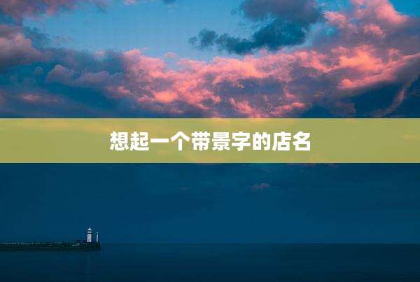 想起一个带景字的店名