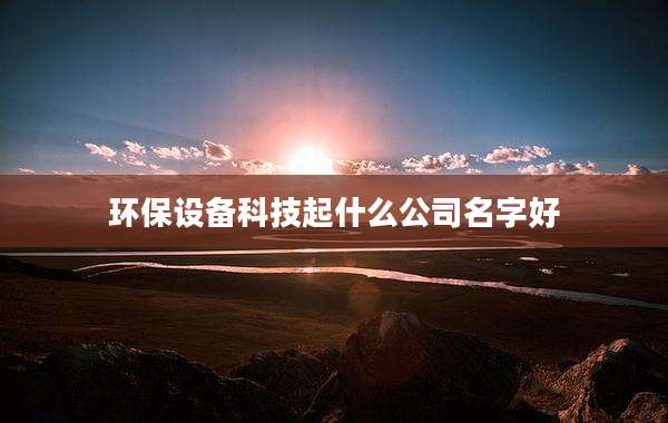 环保设备科技起什么公司名字好