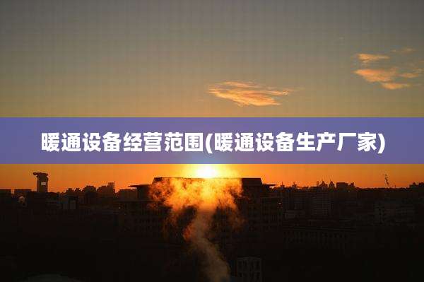 暖通设备经营范围(暖通设备生产厂家)