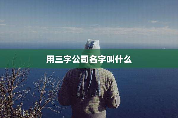 用三字公司名字叫什么