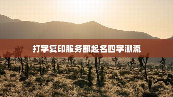 打字复印服务部起名四字潮流
