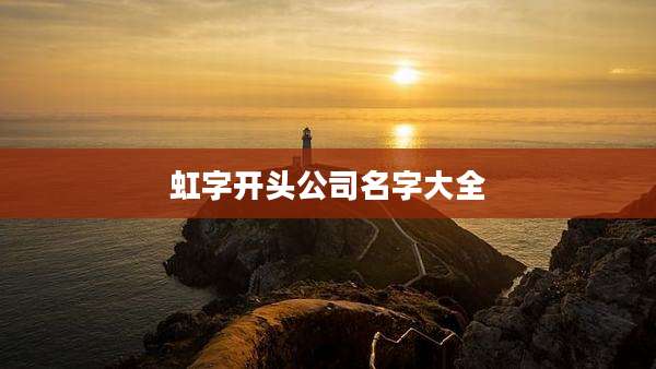 虹字开头公司名字大全