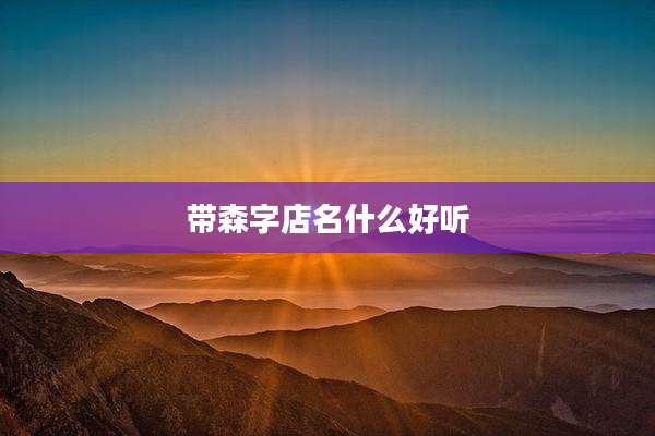 带森字店名什么好听