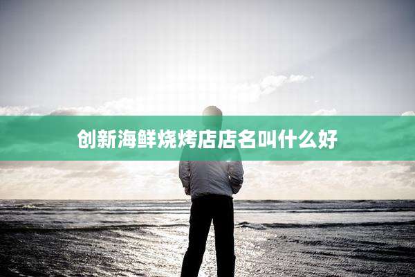 创新海鲜烧烤店店名叫什么好