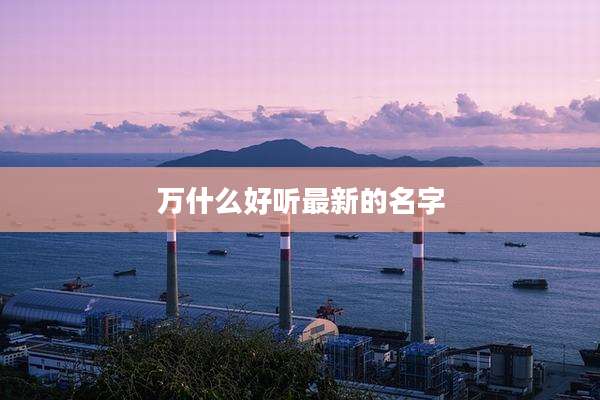 万什么好听最新的名字