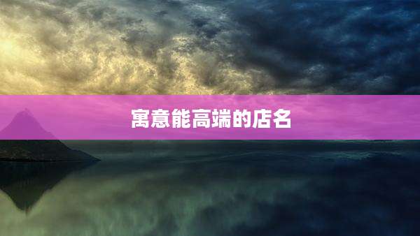 寓意能高端的店名