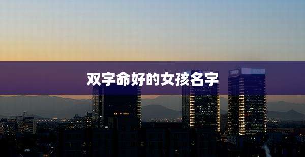 双字命好的女孩名字