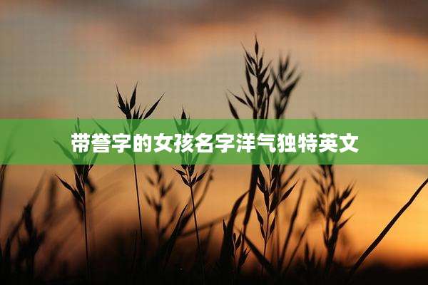 带誉字的女孩名字洋气独特英文