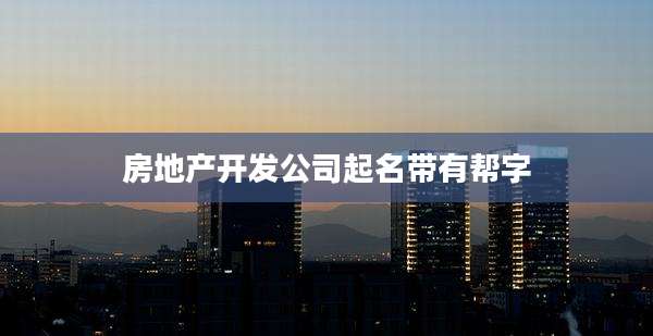 房地产开发公司起名带有帮字