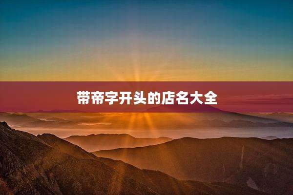 带帝字开头的店名大全