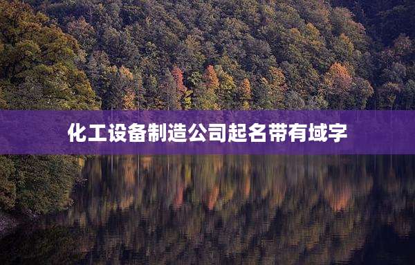 化工设备制造公司起名带有域字
