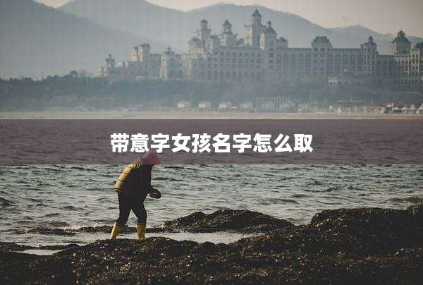 带意字女孩名字怎么取