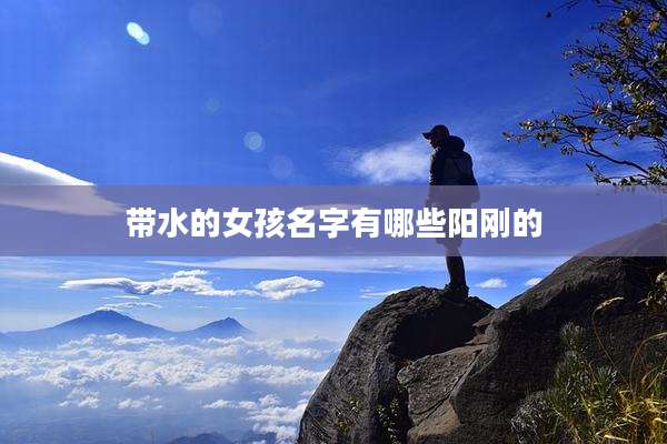 带水的女孩名字有哪些阳刚的