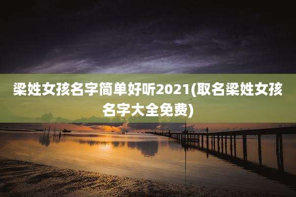 梁姓女孩名字简单好听2021(取名梁姓女孩名字大全免费)