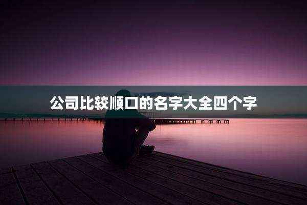 公司比较顺口的名字大全四个字