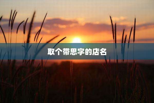 取个带思字的店名