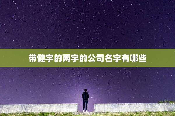 带健字的两字的公司名字有哪些