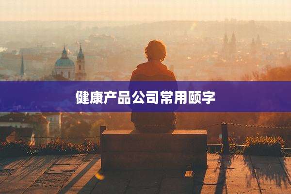 健康产品公司常用颐字