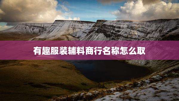 有趣服装辅料商行名称怎么取