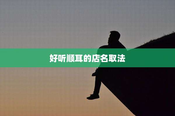 好听顺耳的店名取法