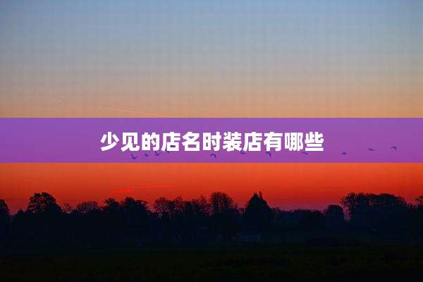 少见的店名时装店有哪些
