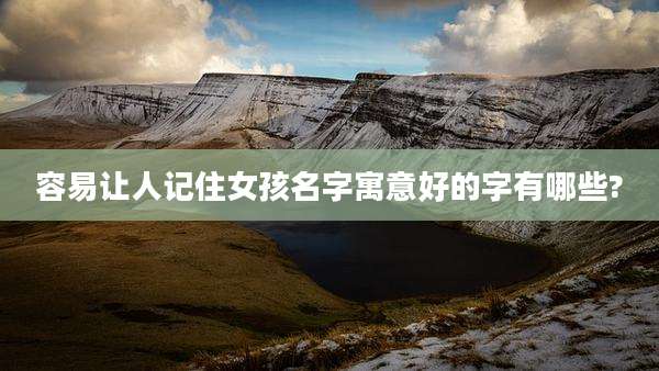 容易让人记住女孩名字寓意好的字有哪些?