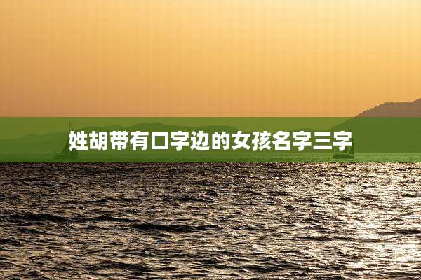 姓胡带有口字边的女孩名字三字