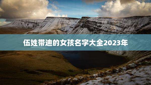 伍姓带迪的女孩名字大全2023年