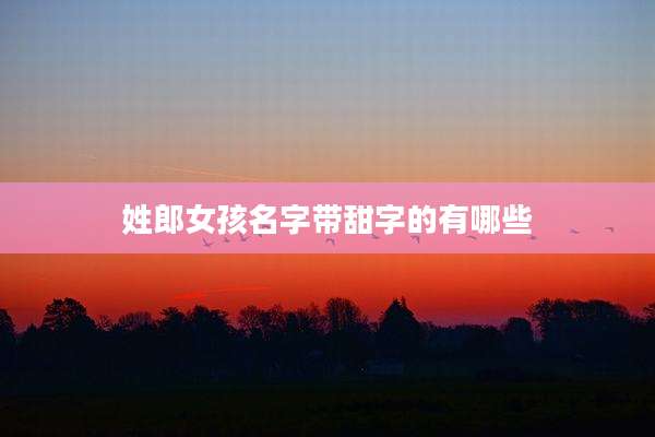 姓郎女孩名字带甜字的有哪些