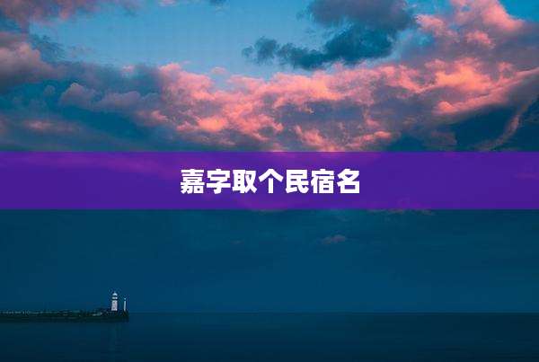 嘉字取个民宿名