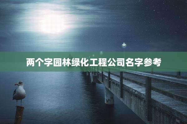 两个字园林绿化工程公司名字参考