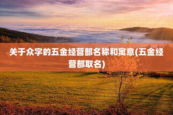 关于众字的五金经营部名称和寓意(五金经营部取名)