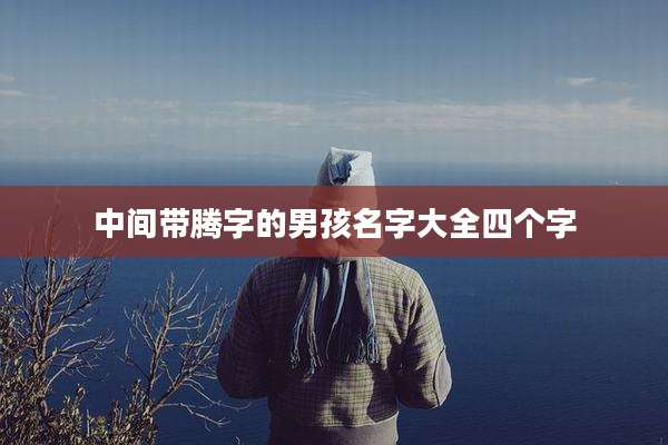 中间带腾字的男孩名字大全四个字