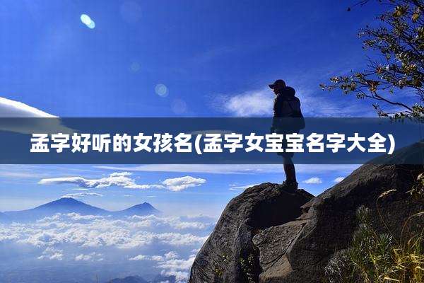 孟字好听的女孩名(孟字女宝宝名字大全)