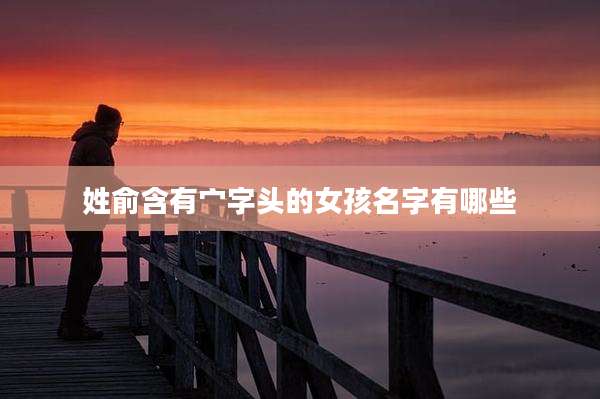 姓俞含有宀字头的女孩名字有哪些
