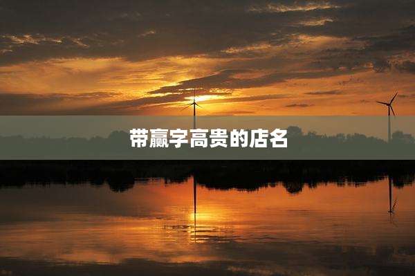 带赢字高贵的店名