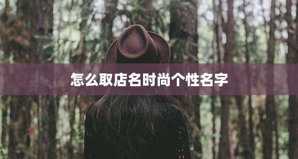 怎么取店名时尚个性名字