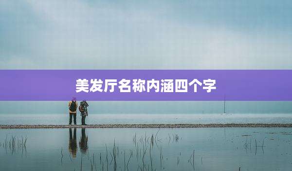 美发厅名称内涵四个字