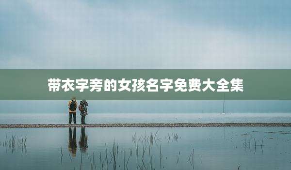 带衣字旁的女孩名字免费大全集