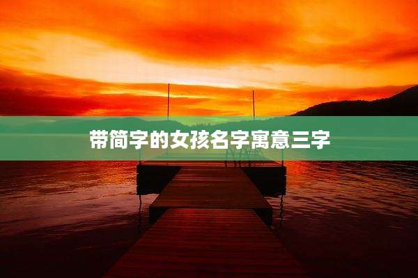 带简字的女孩名字寓意三字