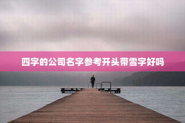 四字的公司名字参考开头带雪字好吗