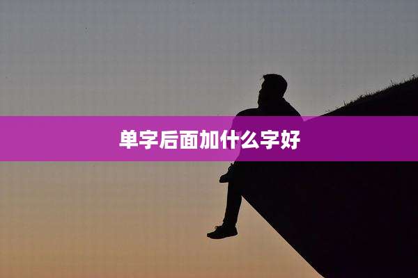 单字后面加什么字好