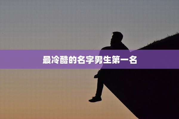 最冷酷的名字男生第一名