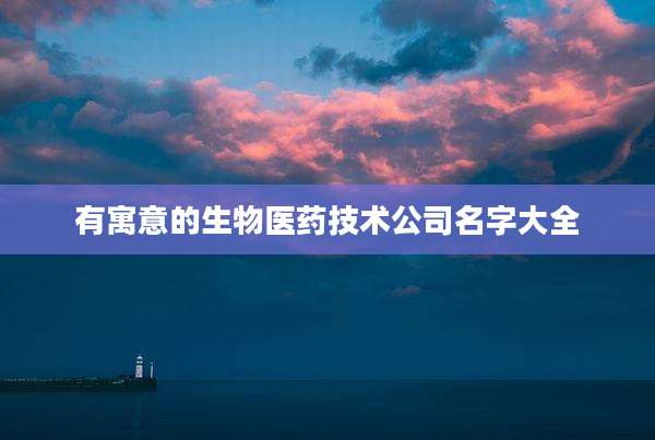 有寓意的生物医药技术公司名字大全