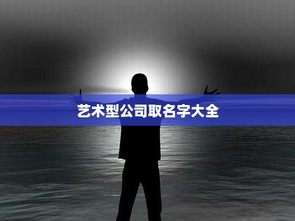 艺术型公司取名字大全
